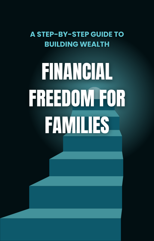 Financial Freedom for Families: A Step-by- Step Guide to Building Wealth